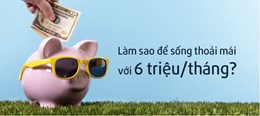 Làm sao để sống thoải mái với 6 triệu?