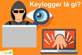 Keylogger là gì? Cách sử dụng và phòng tránh Keylogger