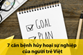 7 căn bệnh hủy hoại sự nghiệp của người trẻ việt mà bạn nên xem